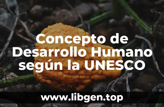 Concepto de Desarrollo Humano según la UNESCO