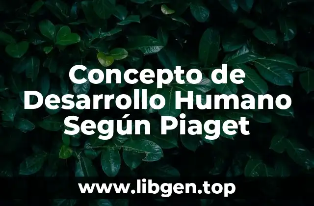 Concepto de Desarrollo Humano Según Piaget