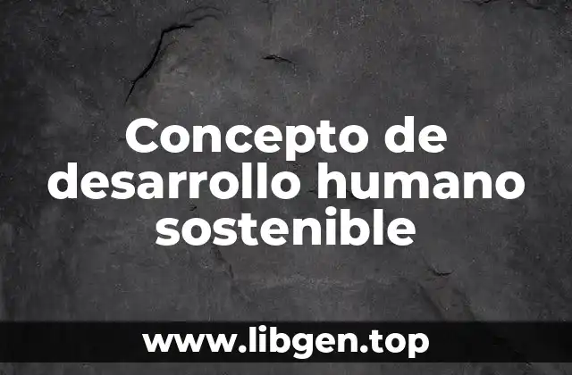 Concepto de desarrollo humano sostenible