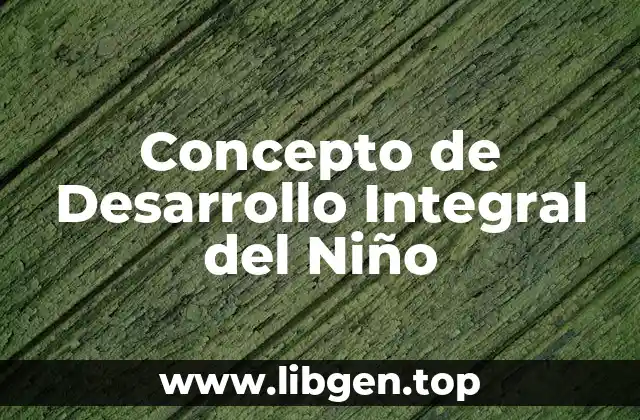 Concepto de Desarrollo Integral del Niño