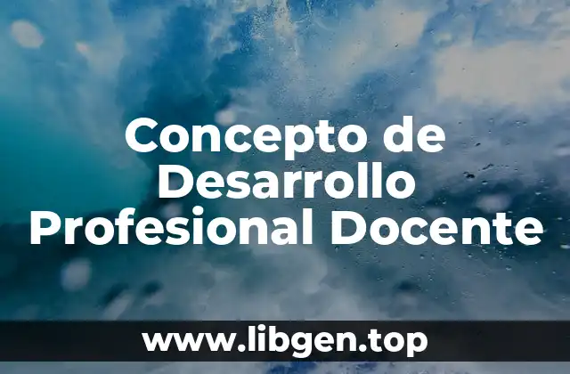 Concepto de Desarrollo Profesional Docente