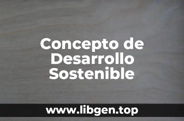 📗 Concepto de Desarrollo Sostenible