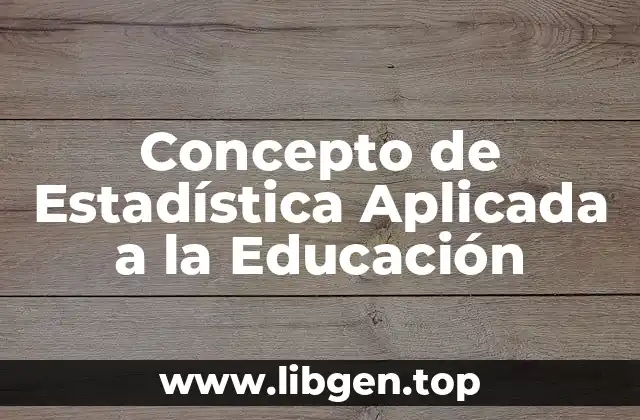 Concepto de Estadística Aplicada a la Educación