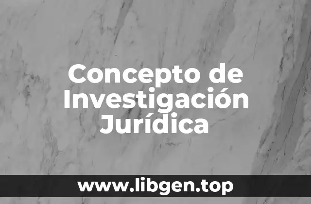 Concepto de Investigación Jurídica