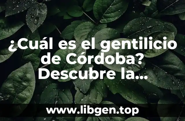 ¿Cuál es el gentilicio de Córdoba? Descubre la respuesta aquí