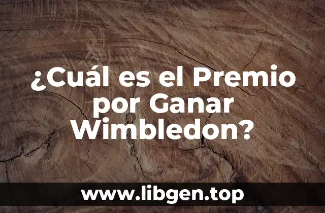 ¿Cuál es el Premio por Ganar Wimbledon?