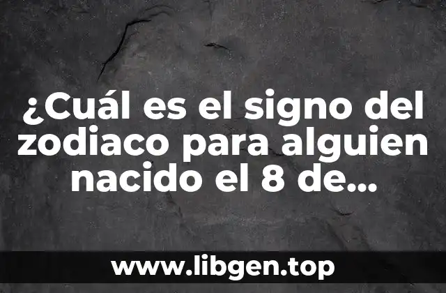 ¿Cuál es el signo del zodiaco para alguien nacido el 8 de febrero?