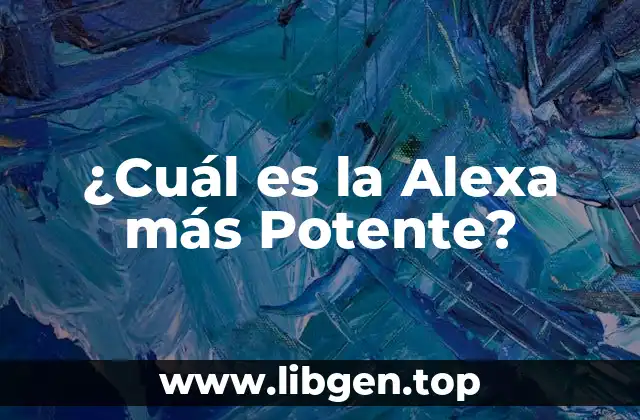 ¿Cuál es la Alexa más Potente?