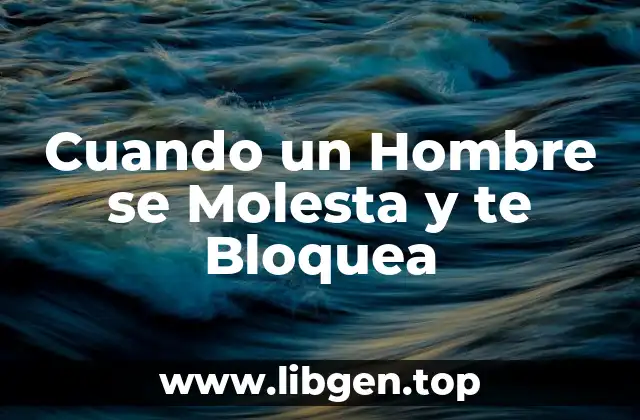 Cuando un Hombre se Molesta y te Bloquea