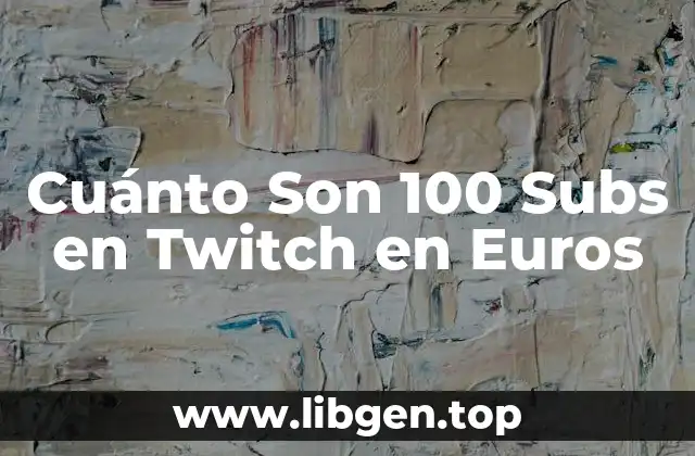 Cuánto Son 100 Subs en Twitch en Euros