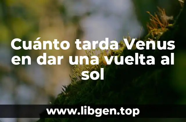 Cuánto tarda Venus en dar una vuelta al sol
