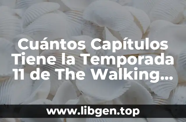 Cuántos Capítulos Tiene la Temporada 11 de The Walking Dead