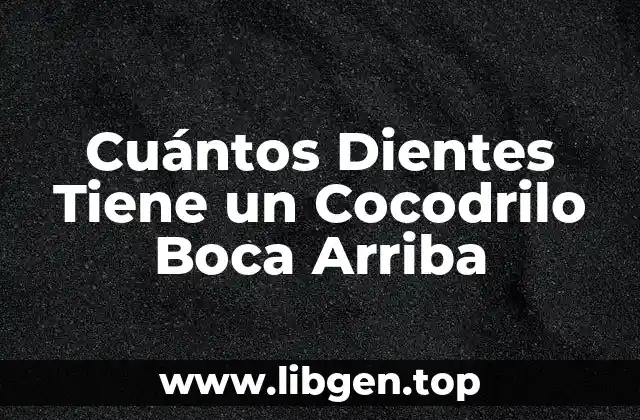 Cuántos Dientes Tiene un Cocodrilo Boca Arriba