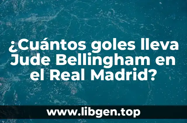 ¿Cuántos goles lleva Jude Bellingham en el Real Madrid?