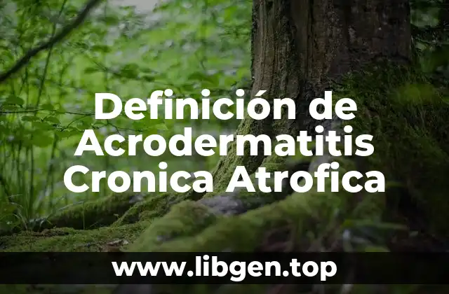 Definición de Acrodermatitis Cronica Atrofica