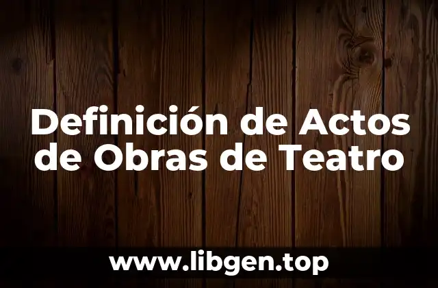 Definición de Actos de Obras de Teatro