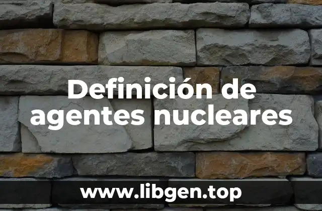 Definición de agentes nucleares