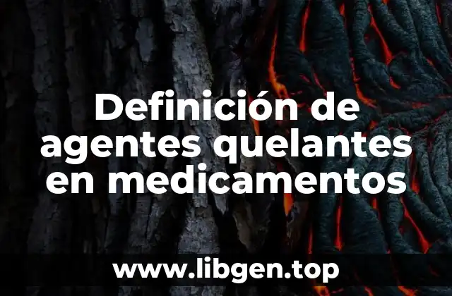 Definición de agentes quelantes en medicamentos