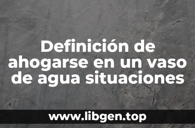 Ejemplos de ahogarse en un vaso de agua situaciones