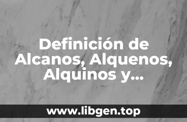 Definición de Alcanos, Alquenos, Alquinos y Aromáticos