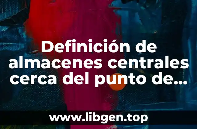 Definición de almacenes centrales cerca del punto de consumo