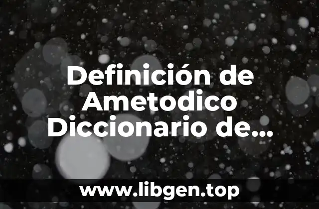 Definición de Ametodico Diccionario de Filosófico