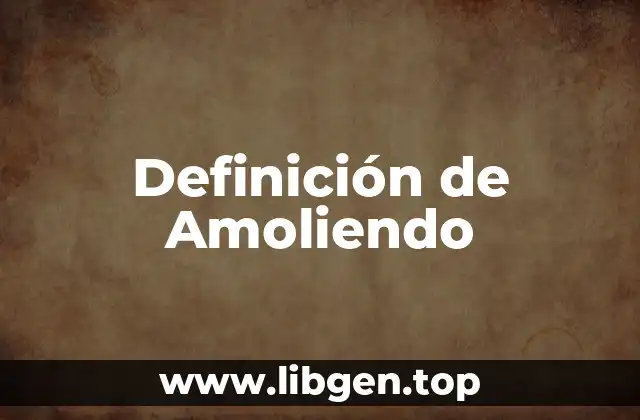 Definición de Amoliendo