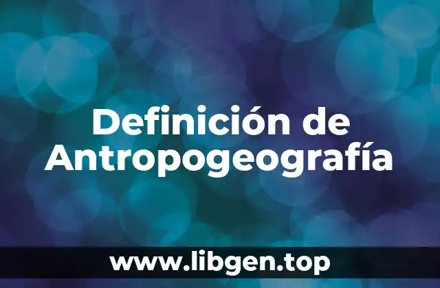 Definición de Antropogeografía
