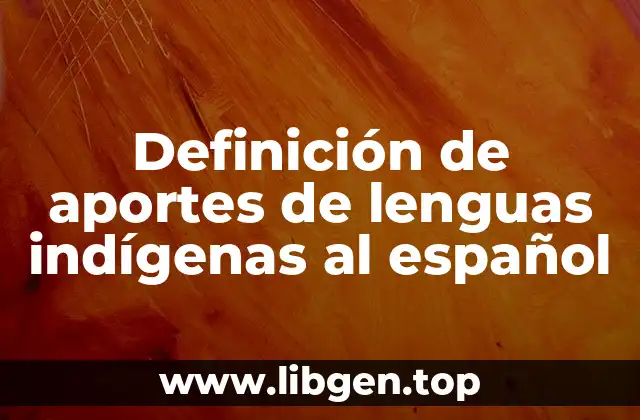 Definición de aportes de lenguas indígenas al español