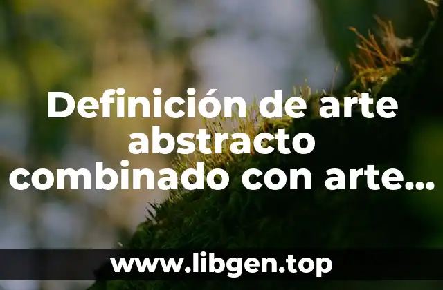 Definición de arte abstracto combinado con arte figurativo