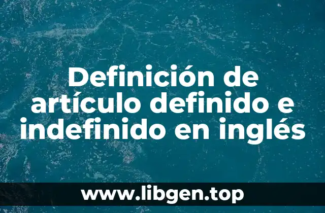 Definición de artículo definido e indefinido en inglés