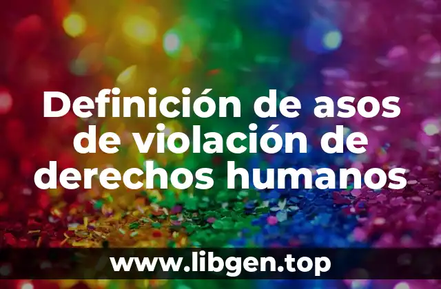 Definición de asos de violación de derechos humanos