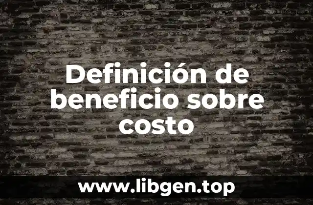 Definición de beneficio sobre costo