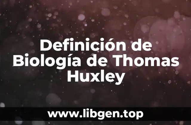 Definición de Biología de Thomas Huxley