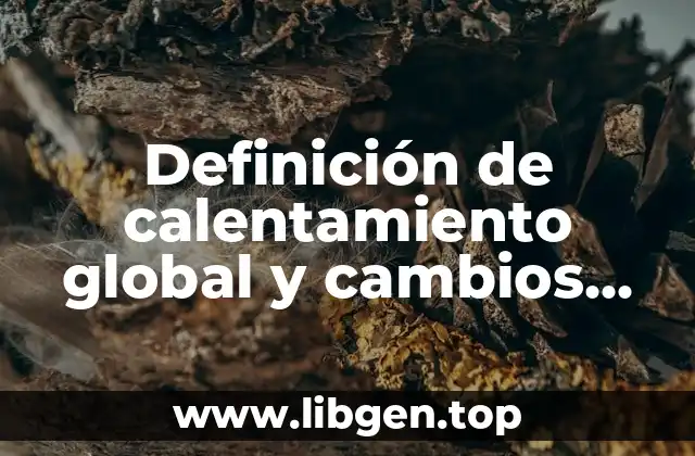 Definición de calentamiento global y cambios climáticos