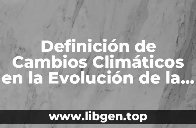 Definición de Cambios Climáticos en la Evolución de la Vida