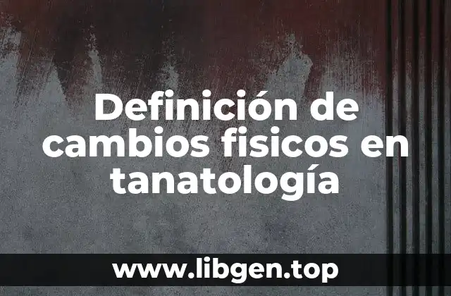 Definición técnica de cambios físicos en tanatología
