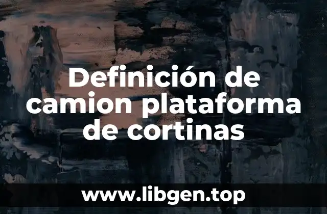 Definición de camion plataforma de cortinas