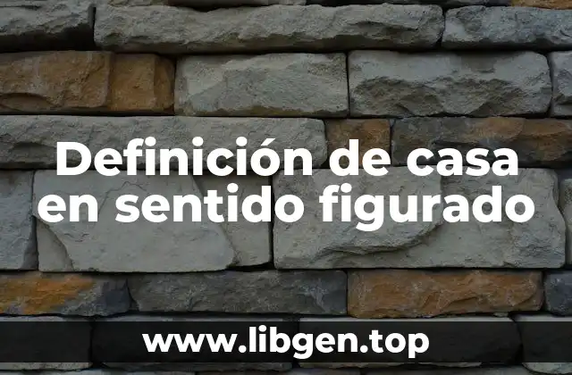 Definición de casa en sentido figurado