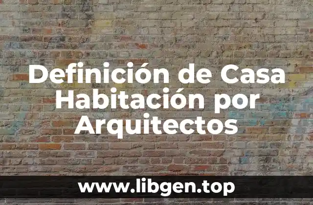 Definición de Casa Habitación por Arquitectos