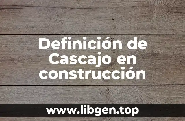Definición de Cascajo en construcción
