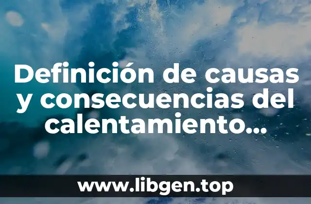 Definición de causas y consecuencias del calentamiento global