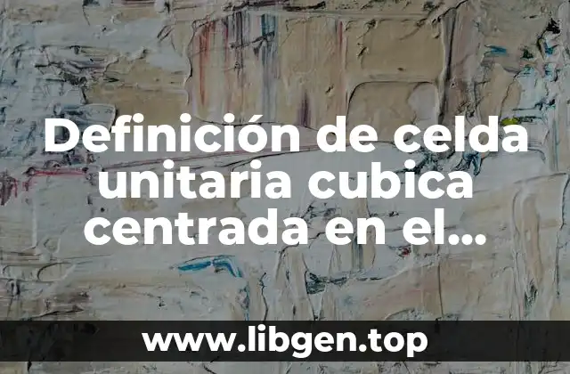 Definición de celda unitaria cubica centrada en el cuerpo