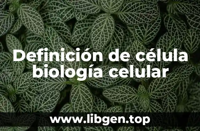 Definición de célula biología celular