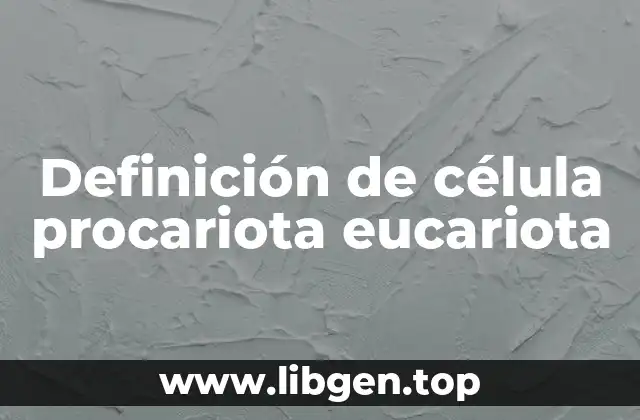 Definición de célula procariota eucariota