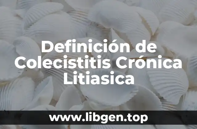 Definición de Colecistitis Crónica Litiasica