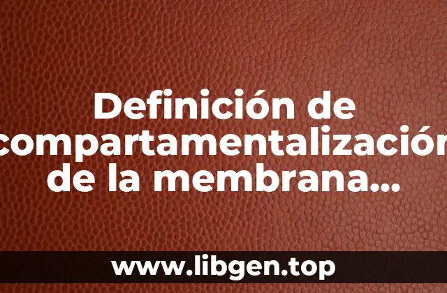 Definición de compartamentalización de la membrana plasmática