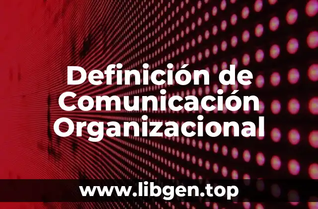 Definición Técnica de Comunicación Organizacional