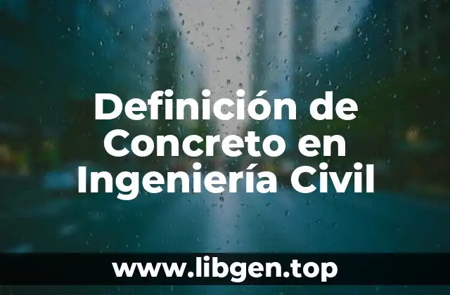 Definición de Concreto en Ingeniería Civil