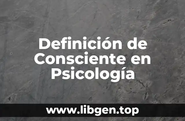 Definición de Consciente en Psicología